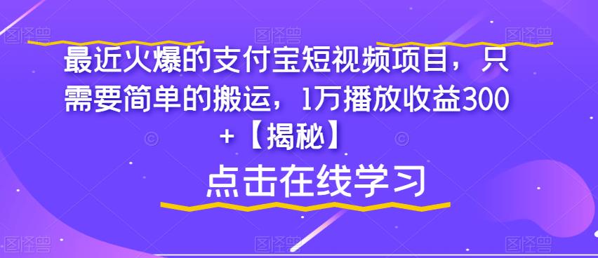 最近火爆的支付宝短视频项目，只需要简单的搬运，1万播放收益300+【揭秘】-遨游资源库