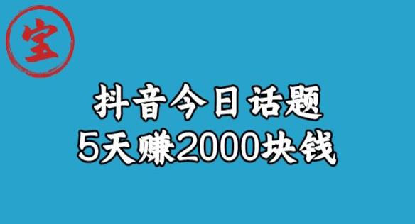 宝哥·风向标发现金矿，抖音今日话题玩法，5天赚2000块钱【拆解】-遨游资源库