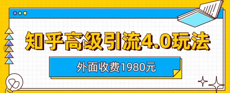 外面收费1980知乎高级引流4.0玩法，纯实操课程【揭秘】-遨游资源库