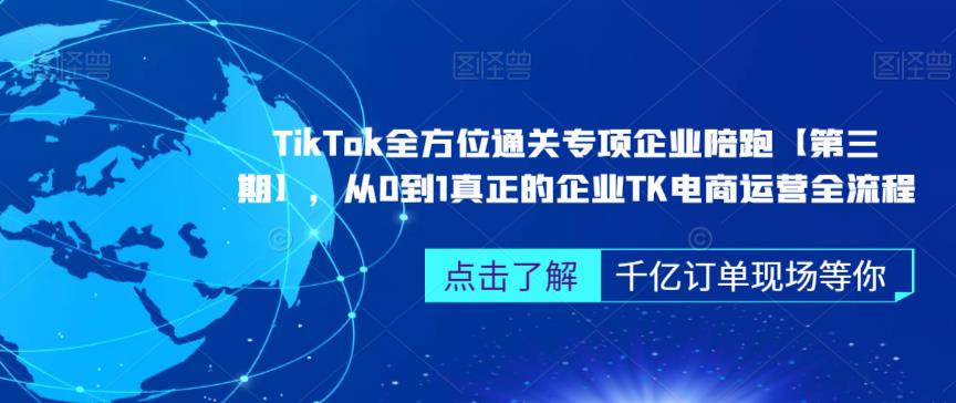 ‎TikTok全方位通关专项企业陪跑【第三期】，从0到1真正的企业TK电商运营全流程-遨游资源库