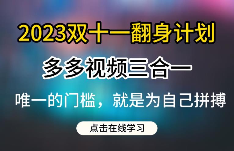 2023双十一翻身计划,多多视频带货三合一玩法教程【揭秘】-遨游资源库