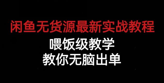 闲鱼无货源最新实战教程,喂饭级教学,教你无脑出单【揭秘】-遨游资源库