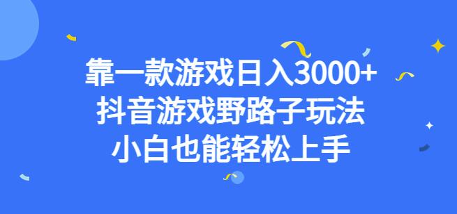 靠一款游戏日入3000+，抖音游戏野路子玩法，小白也能轻松上手【揭秘】-遨游资源库