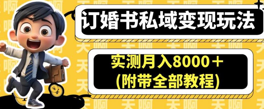 订婚书私域变现玩法，实测月入8000＋(附带全部教程)【揭秘】-遨游资源库