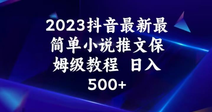 2023抖音最新最简单小说推文保姆级教程，日入500+【揭秘】-遨游资源库