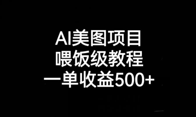 AI美图项目，喂饭级教程，一单收益500+-遨游资源库