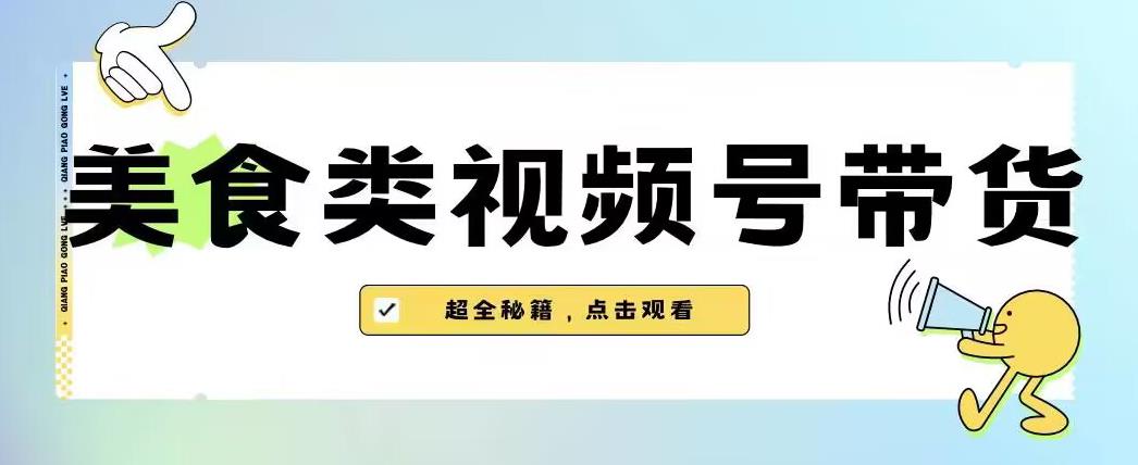 2023年视频号最新玩法,美食类视频号带货【内含去重方法】-遨游资源库