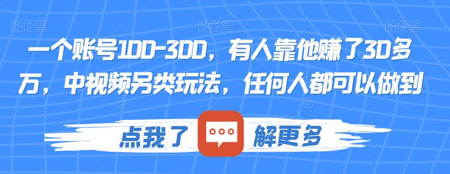 一个账号100-300，有人靠他赚了30多万，中视频另类玩法，任何人都可以做到【揭秘】-遨游资源库