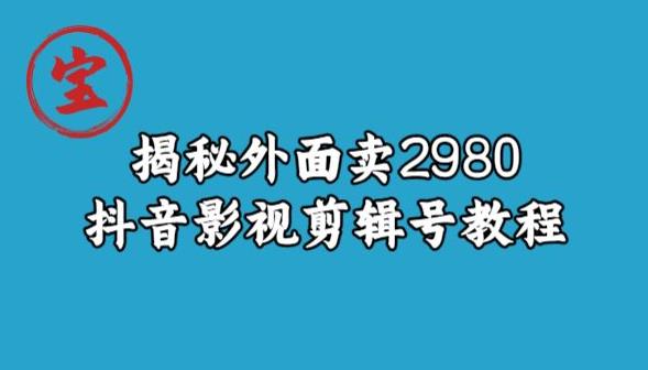 宝哥揭秘外面卖2980元抖音影视剪辑号教程-遨游资源库