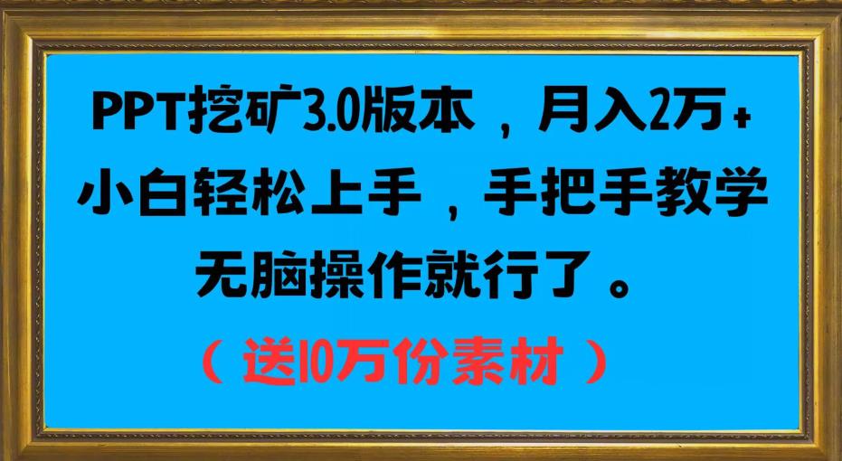 PPT挖矿3.0版本，月入2万小白轻松上手，手把手教学无脑操作就行了（送10万份素材）-遨游资源库