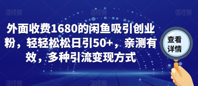 外面收费1680的闲鱼吸引创业粉，轻轻松松日引50+，亲测有效，多种引流变现方式【揭秘】-遨游资源库