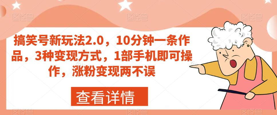 搞笑号新玩法2.0，10分钟一条作品，3种变现方式，1部手机即可操作，涨粉变现两不误-遨游资源库