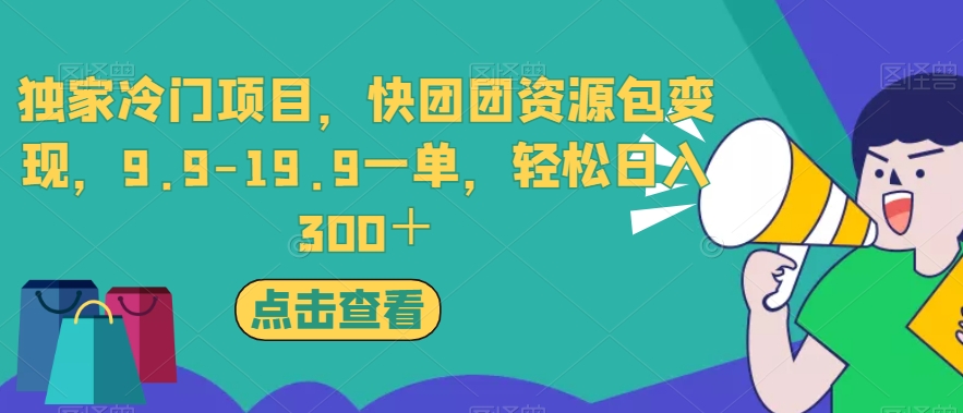 独家冷门项目，快团团资源包变现，9.9-19.9一单，轻松日入300＋【揭秘】-遨游资源库