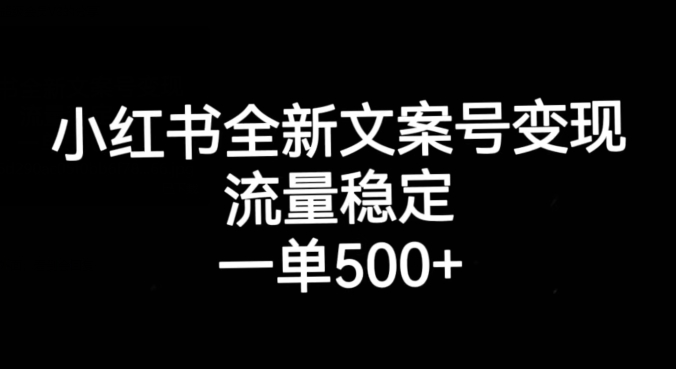 小红书全新文案号变现，流量稳定，一单收入500+-遨游资源库