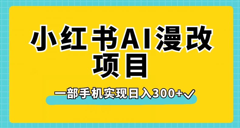 小红书AI漫改项目，一部手机实现日入300+【揭秘】-遨游资源库