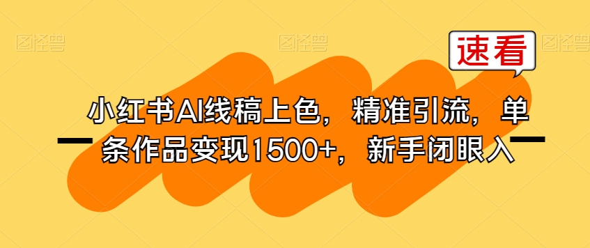 小红书AI线稿上色，精准引流，单条作品变现1500+，新手闭眼入-遨游资源库