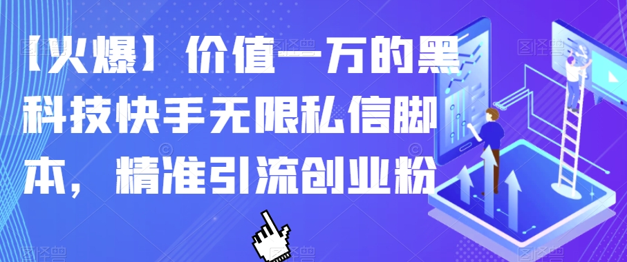 【火爆】价值一万的黑科技快手无限私信脚本，精准引流创业粉-遨游资源库