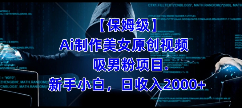 【保姆级】制作Ai美女原创视频+吸男粉项目，小白日收入2000+-遨游资源库