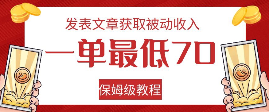 发表文章获取被动收入，一单最低70，保姆级教程【揭秘】-遨游资源库