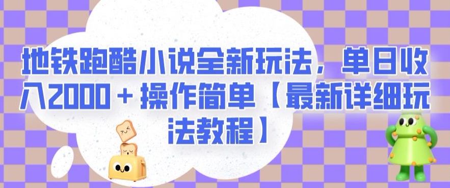 地铁跑酷小说全新玩法，单日收入2000＋操作简单【最新详细玩法教程】【揭秘】-遨游资源库