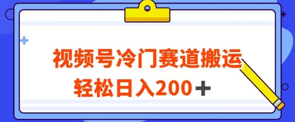 视频号最新冷门赛道搬运玩法，轻松日入200+【揭秘】-遨游资源库