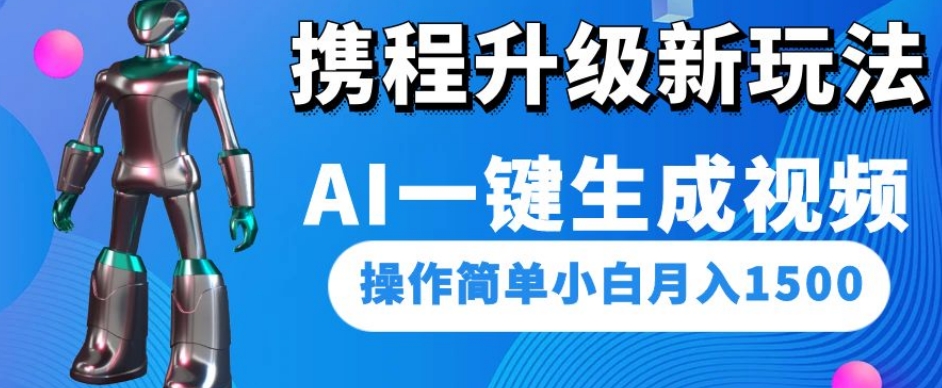 携程升级新玩法AI一键生成视频，操作简单小白月入1500-遨游资源库