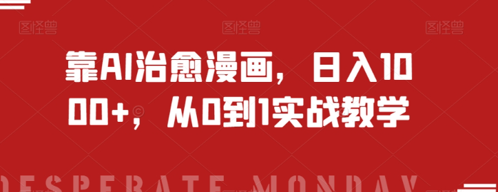 靠AI治愈漫画，日入1000+，从0到1实战教学【揭秘】-遨游资源库