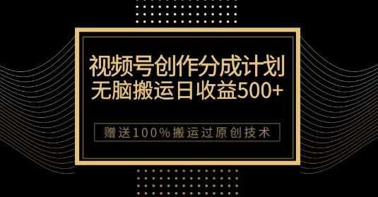最新视频号创作分成计划,无脑搬运一天收益500+,100%搬运过原创技巧【揭秘】-遨游资源库