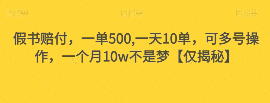 假书赔付，一单500,一天10单，可多号操作，一个月10w不是梦【仅揭秘】-遨游资源库