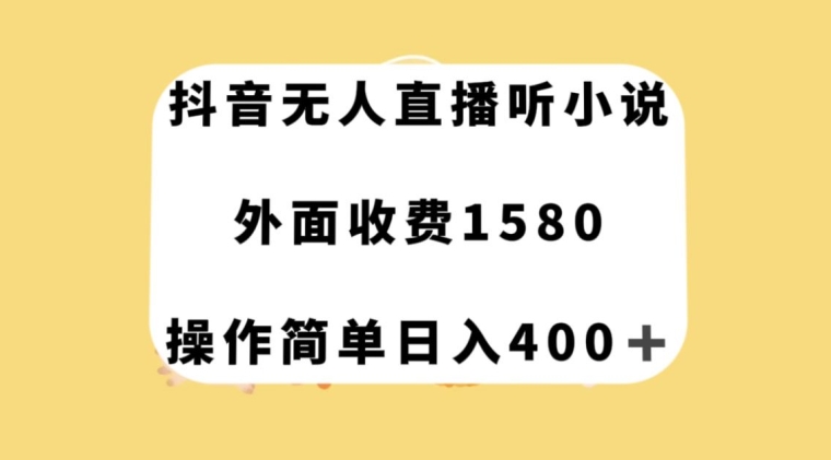 抖音无人直播听小说，外面收费1580，操作简单日入400+【揭秘】-遨游资源库