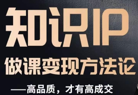 怎么做一门品质好课，知识IP做课变现方法论，高品质，才有好成交-遨游资源库