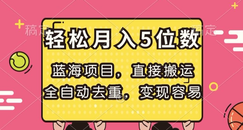 蓝海项目,直接搬运,全自动去重,变现容易,轻松月入5位数【揭秘】-遨游资源库