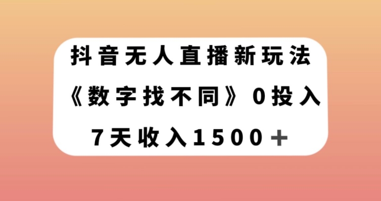 抖音无人直播新玩法，数字找不同，7天收入1500+【揭秘】-遨游资源库