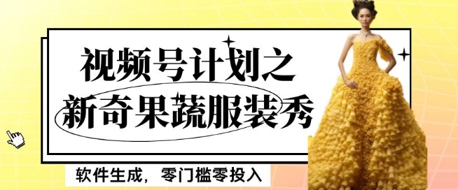 最新项目视频号计划之新奇果蔬服装秀，软件生成，零门槛零投入也可月入5000+【揭秘】-遨游资源库