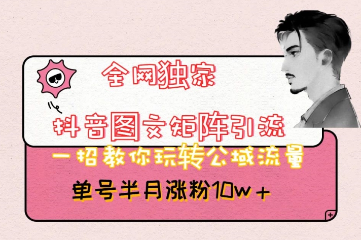 全网独家抖音图文矩阵引流,一招教你玩转公域流量,单号半月涨粉10w+【揭秘】-遨游资源库