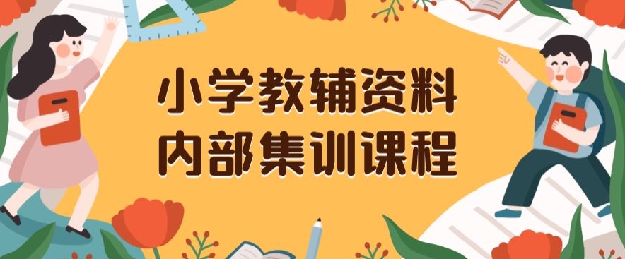小学教辅资料，内部集训保姆级教程，私域一单收益29-129（教程+资料）-遨游资源库