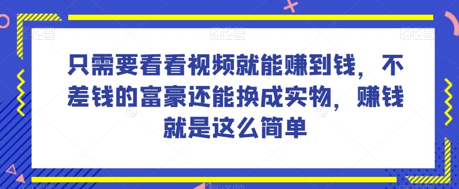 谁做过这么简单的项目？只需要看看视频就能赚到钱，不差钱的富豪还能换成实物，赚钱就是这么简单！【揭秘】-遨游资源库