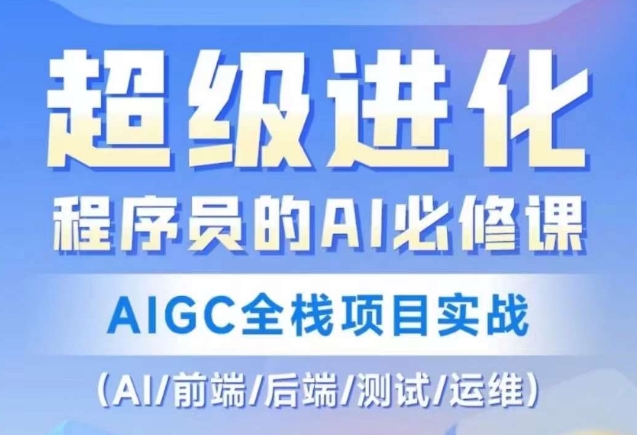 程序员的AI必修课，AIGC全栈项目实战（AI/前端/后端/测试/运维)-遨游资源库
