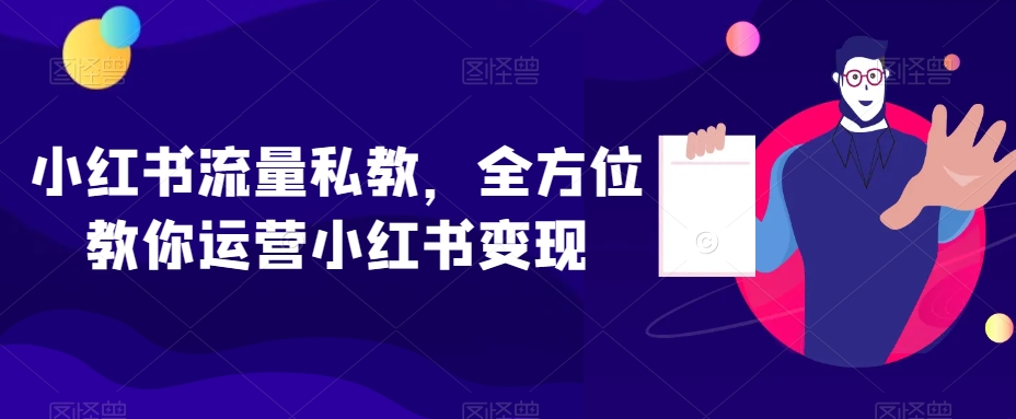小红书流量私教，全方位教你运营小红书变现-遨游资源库
