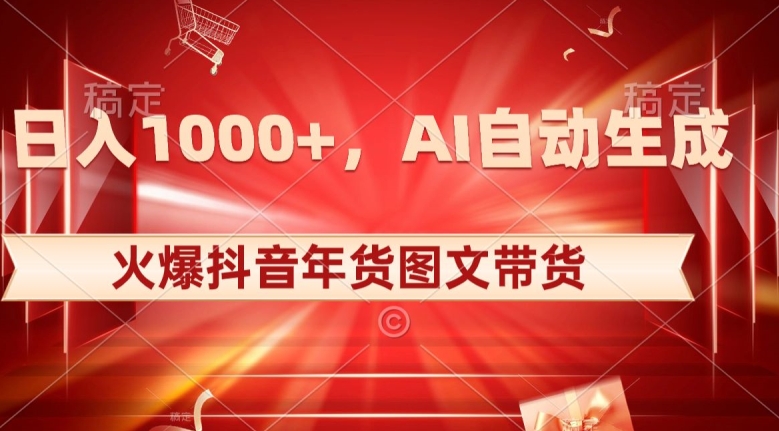 10日入1000+火爆抖音年货图文带货，AI自动生成自己的年货原创图文【揭秘】-遨游资源库
