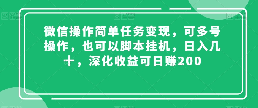 微信操作简单任务变现,可多号操作,也可以脚本挂机,日入几十,深化收益可日赚200【揭秘】-遨游资源库