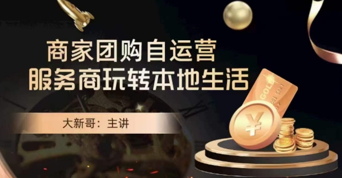 大新哥·商家团购自运营-玩转本地生活-遨游资源库