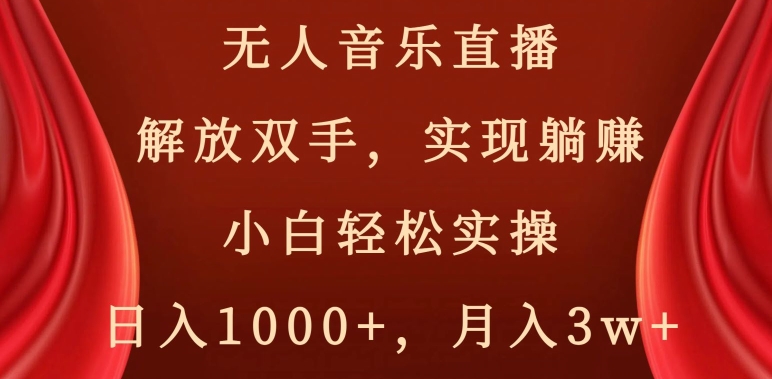 无人音乐直播，解放双手，实现躺赚，小白轻松实操，日入1000+，月入3w+【揭秘】-遨游资源库