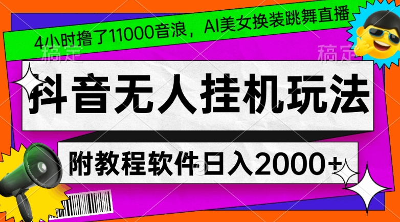 4小时撸了1.1万音浪，AI美女换装跳舞直播，抖音无人挂机玩法，对新手小白友好，附教程和软件【揭秘】-遨游资源库