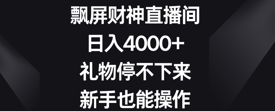 飘屏财神直播间，日入4000+，礼物停不下来，新手也能操作【揭秘】-遨游资源库