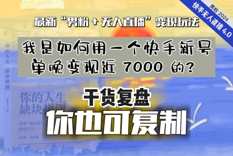 【纯干货复盘】我是如何用一个快手新号单晚变现近 7000 的？最新“男粉+无人直播”变现玩法-遨游资源库
