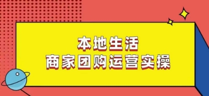 本地生活商家团购运营实操，看完课程即可实操团购运营-遨游资源库