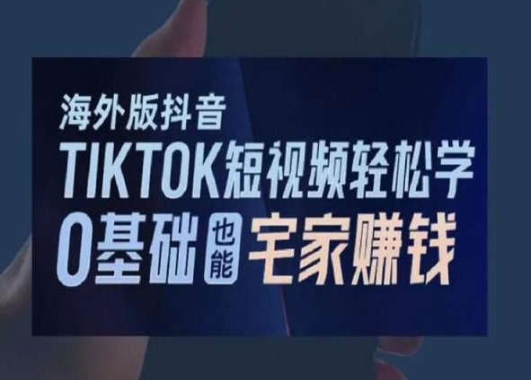 海外版抖音TikTok短视频轻松学,0基础宅家也能赚钱-遨游资源库