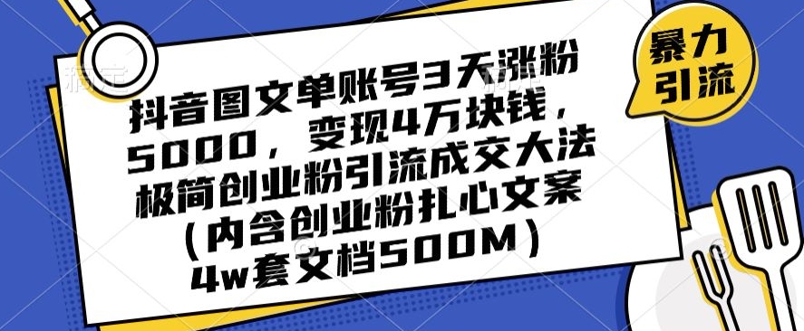 抖音图文单账号3天涨粉5000，变现4万块钱，极简创业粉引流成交大法-遨游资源库