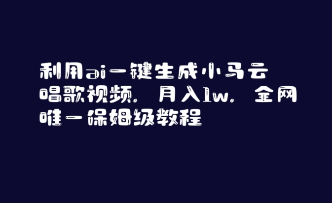 利用ai一键生成小马云唱歌视频，月入1w，全网唯一保姆级教程【揭秘】-遨游资源库